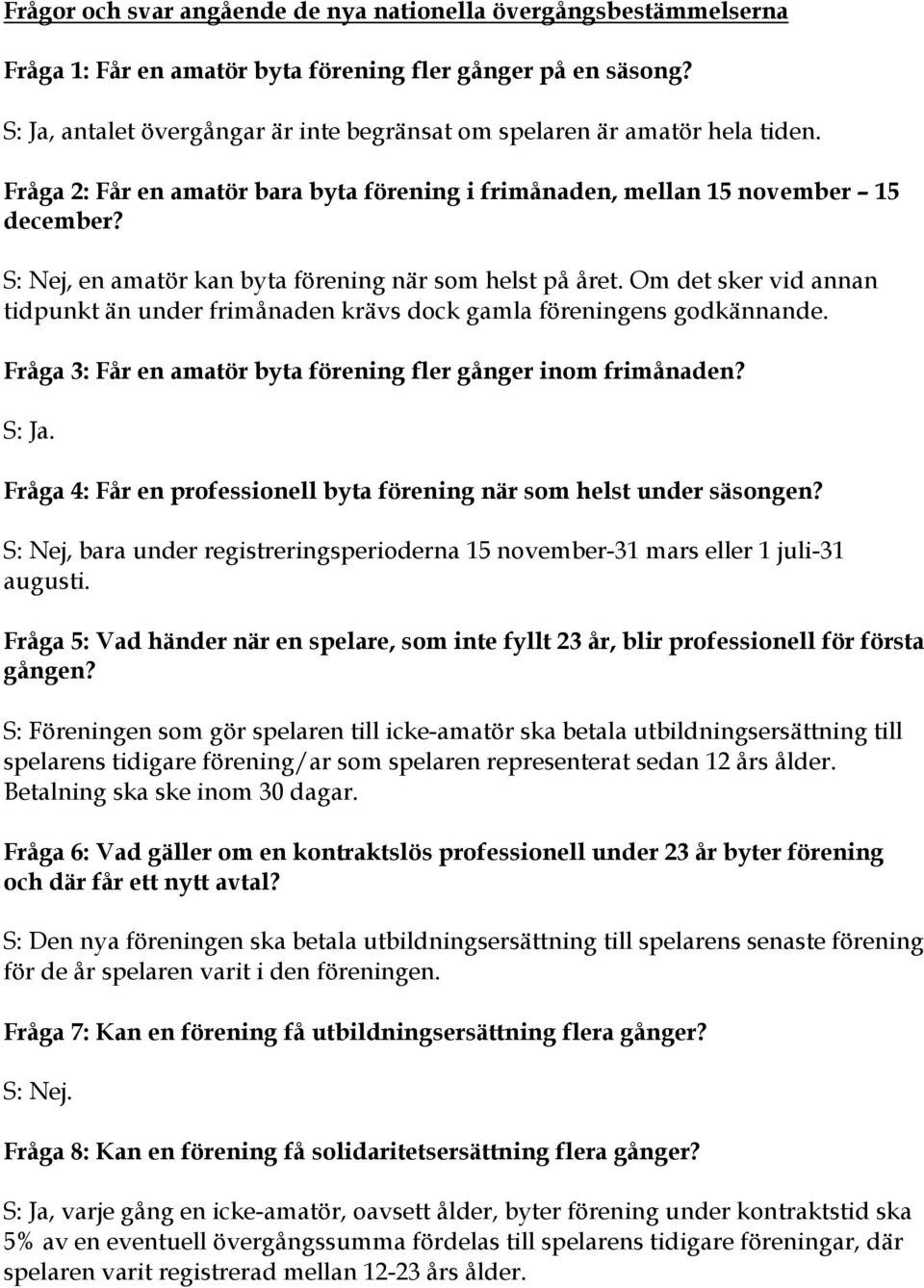 S: Nej, en amatör kan byta förening när som helst på året. Om det sker vid annan tidpunkt än under frimånaden krävs dock gamla föreningens godkännande.