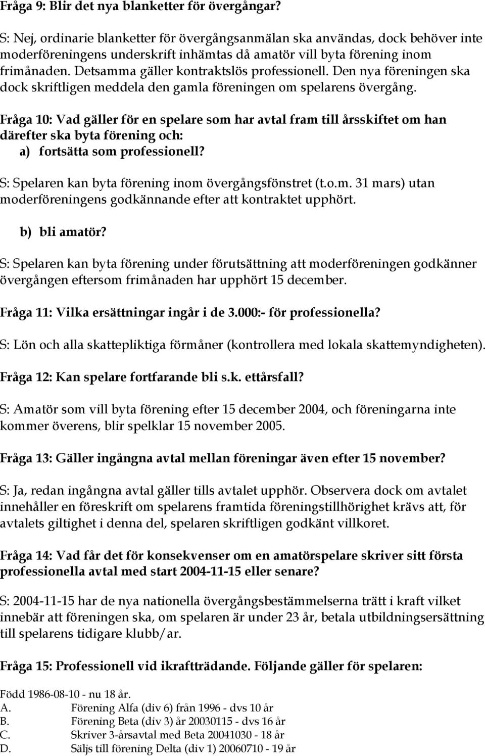 Detsamma gäller kontraktslös professionell. Den nya föreningen ska dock skriftligen meddela den gamla föreningen om spelarens övergång.