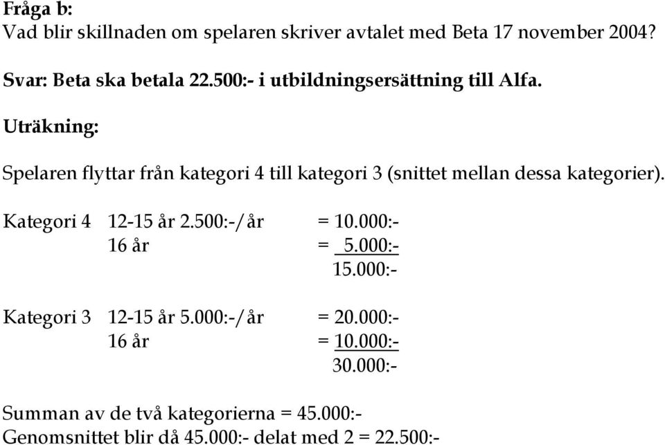 Spelaren flyttar från kategori 4 till kategori 3 (snittet mellan dessa kategorier). Kategori 4 12-15 år 2.