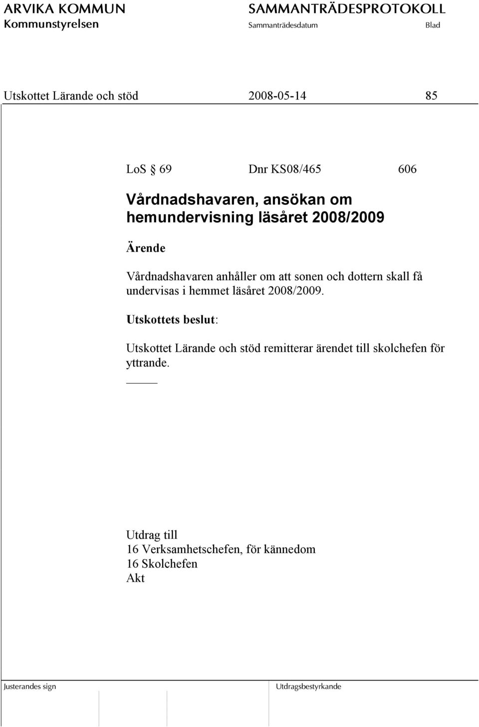 skall få undervisas i hemmet läsåret 2008/2009.