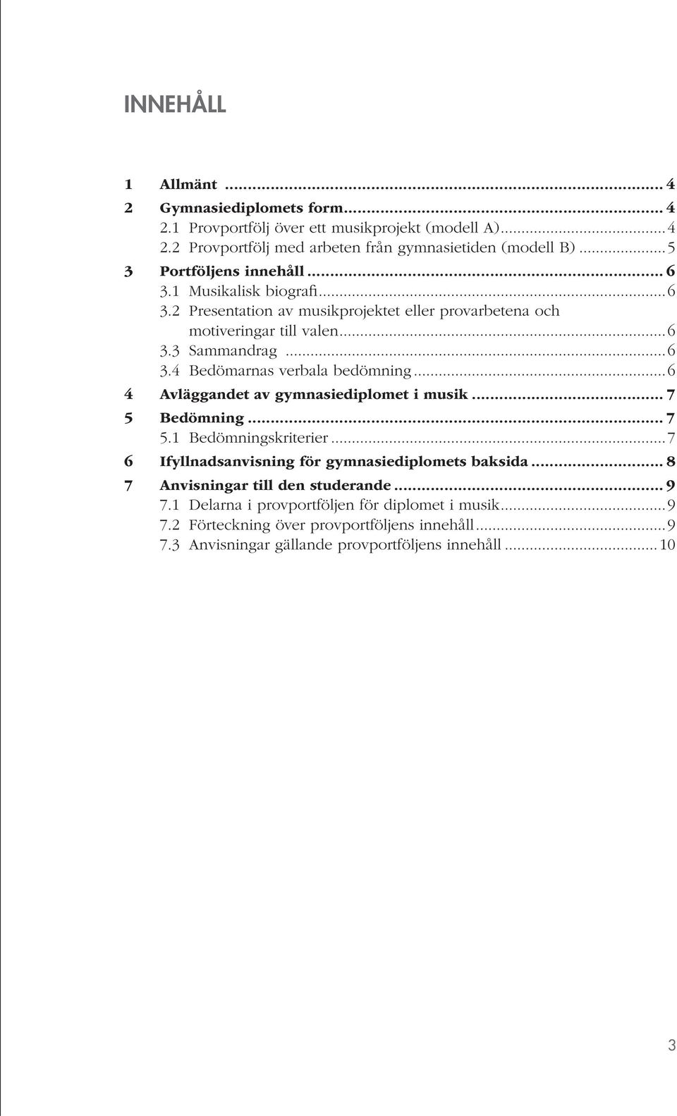 ..6 4 Avläggandet av gymnasiediplomet i musik... 7 5 Bedömning... 7 5.1 Bedömningskriterier...7 6 Ifyllnadsanvisning för gymnasiediplomets baksida.