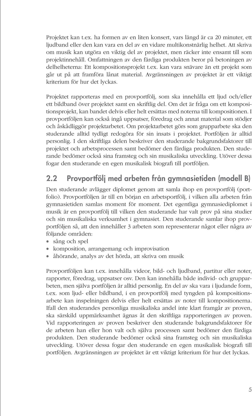 Omfattningen av den färdiga produkten beror på betoningen av delhelheterna: Ett kompositionsprojekt t.ex. kan vara snävare än ett projekt som går ut på att framföra lånat material.