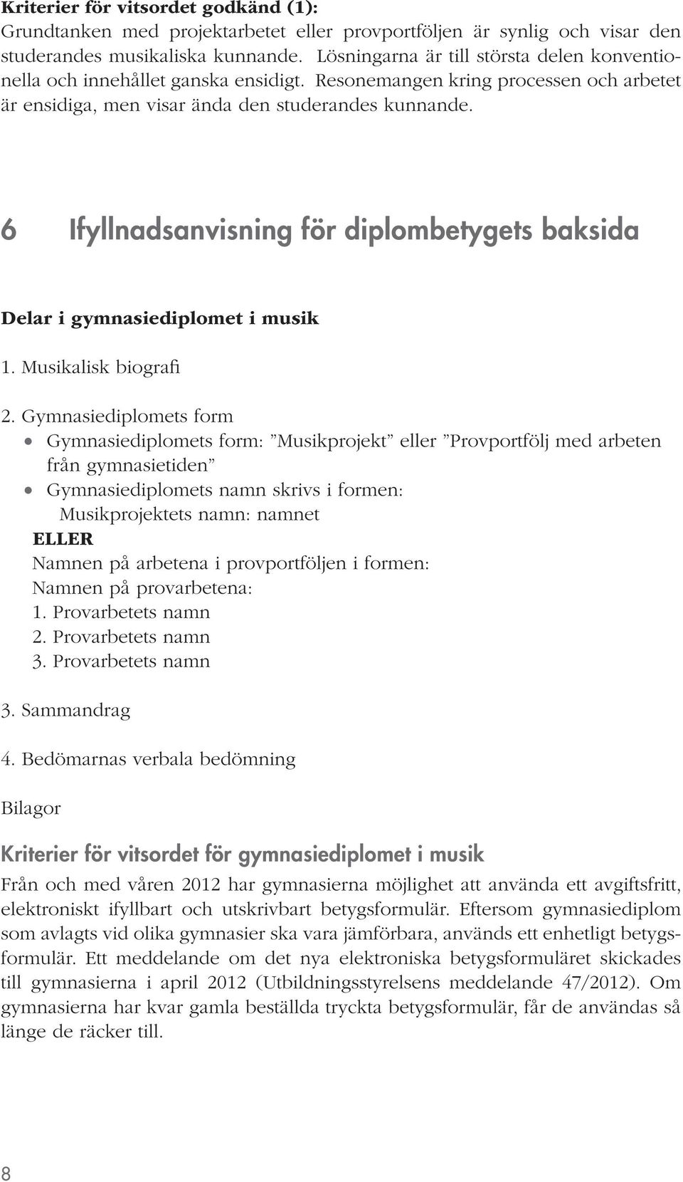 6 Ifyllnadsanvisning för diplombetygets baksida Delar i gymnasiediplomet i musik 1. Musikalisk biografi 2.