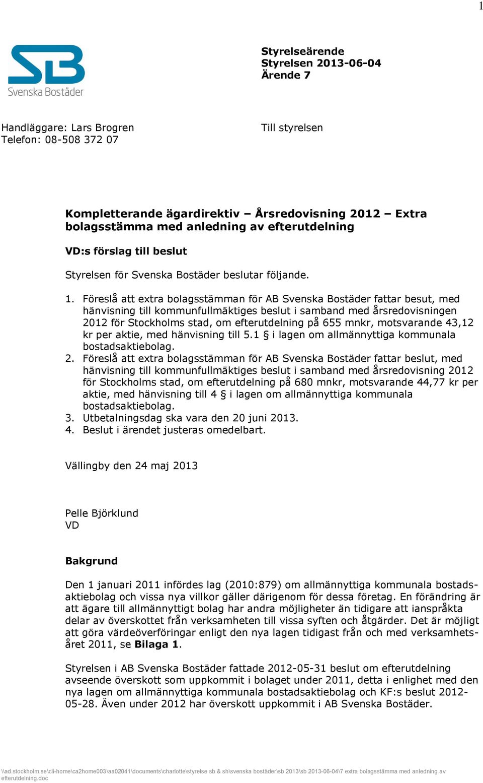 Föreslå att extra bolagsstämman för AB Svenska Bostäder fattar besut, med hänvisning till kommunfullmäktiges beslut i samband med årsredovisningen 2012 för Stockholms stad, om efterutdelning på 655