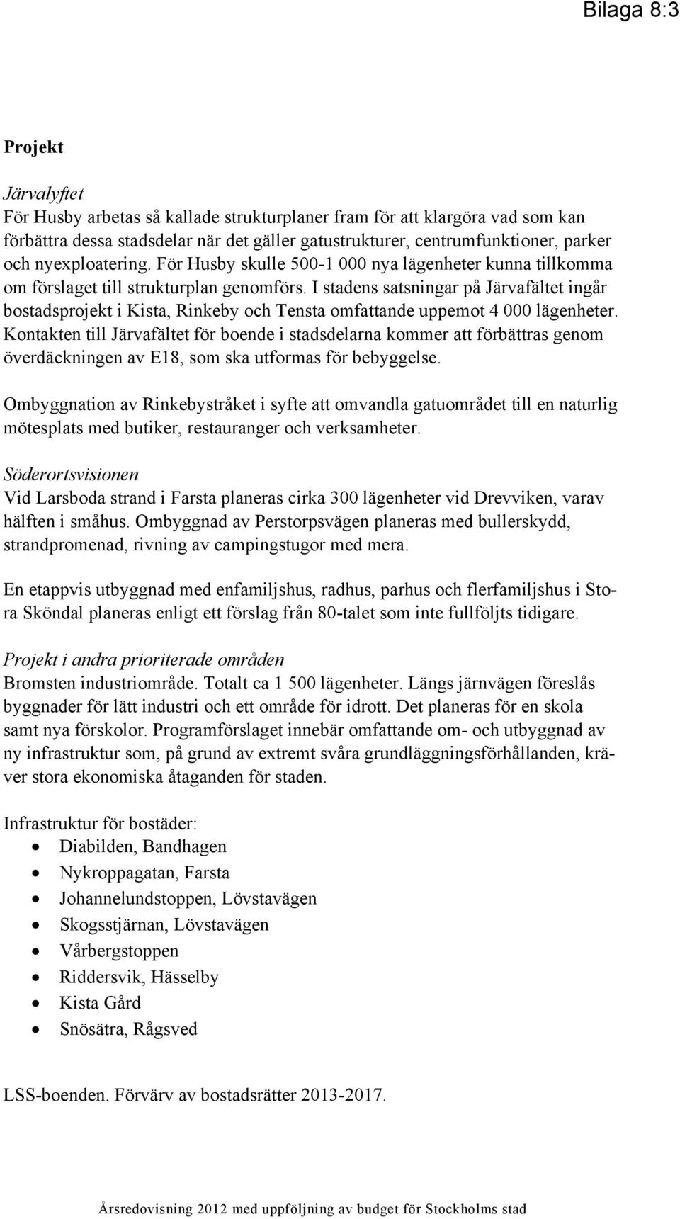 I stadens satsningar på Järvafältet ingår bostadsprojekt i Kista, Rinkeby och Tensta omfattande uppemot 4 000 lägenheter.