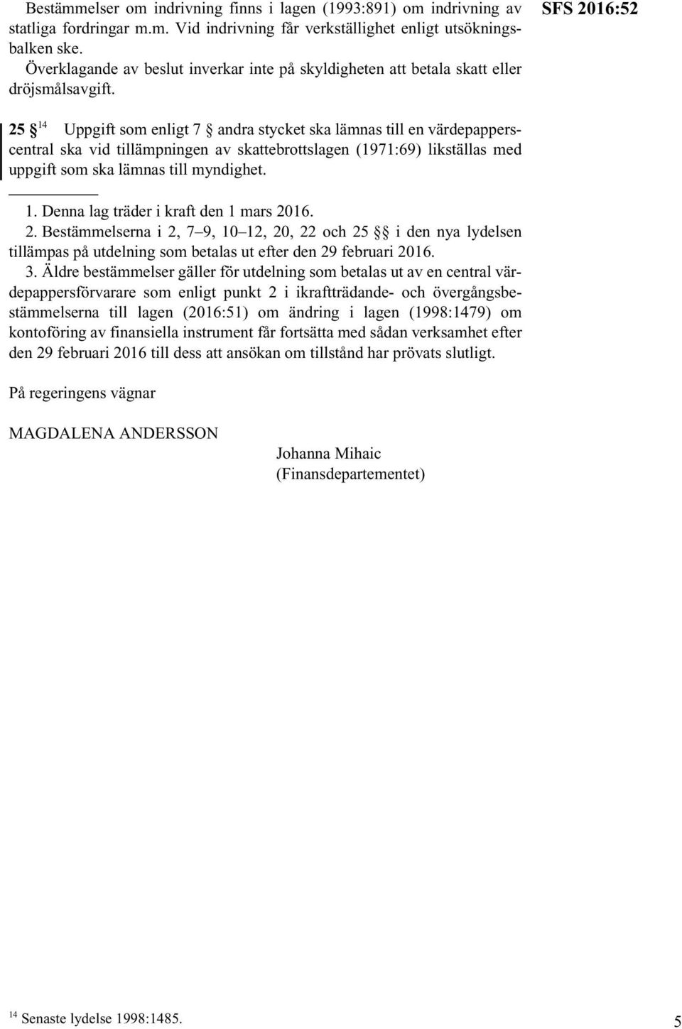 SFS 2016:52 25 14 Uppgift som enligt 7 andra stycket ska lämnas till en värdepapperscentral ska vid tillämpningen av skattebrottslagen (1971:69) likställas med uppgift som ska lämnas till myndighet.