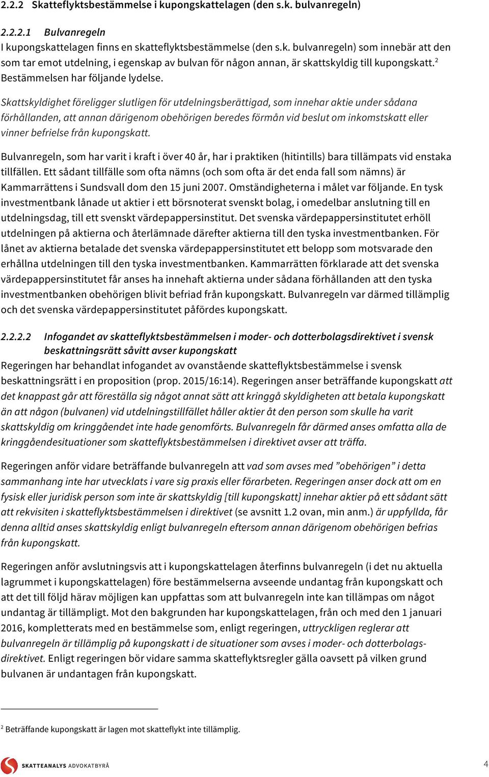 Skattskyldighet föreligger slutligen för utdelningsberättigad, som innehar aktie under sådana förhållanden, att annan därigenom obehörigen beredes förmån vid beslut om inkomstskatt eller vinner