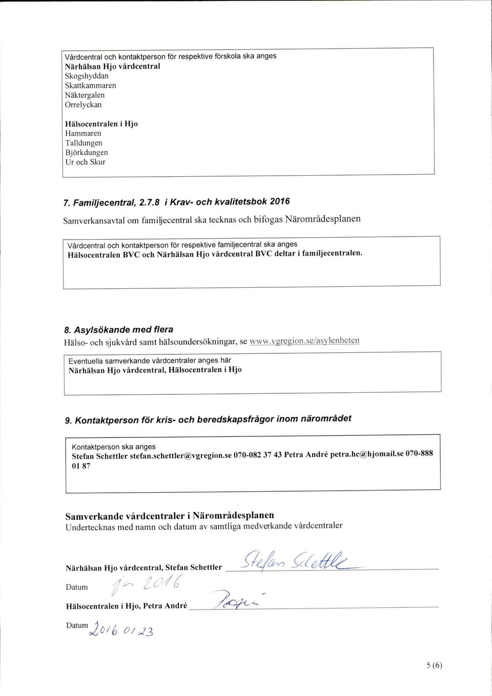 8 i Krav- och kvalitetsbok 2016 Samverkansavtal om familjecentral ska tecknas och bifogas Näromrädesplanen och kontaktperson för respektive familjecentral ska anges Hälsocentralen BVCoch BVC deltar i