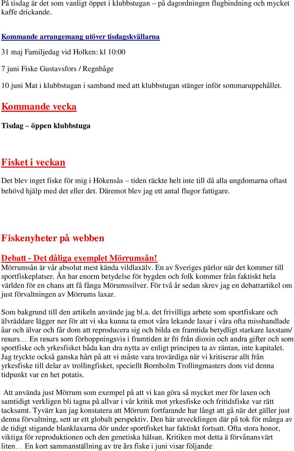 sommaruppehållet. Kommande vecka Tisdag öppen klubbstuga Fisket i veckan Det blev inget fiske för mig i Hökensås tiden räckte helt inte till då alla ungdomarna oftast behövd hjälp med det eller det.