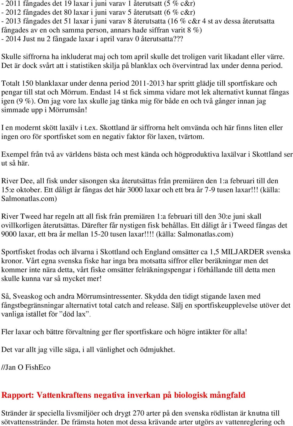 ?? Skulle siffrorna ha inkluderat maj och tom april skulle det troligen varit likadant eller värre. Det är dock svårt att i statistiken skilja på blanklax och övervintrad lax under denna period.