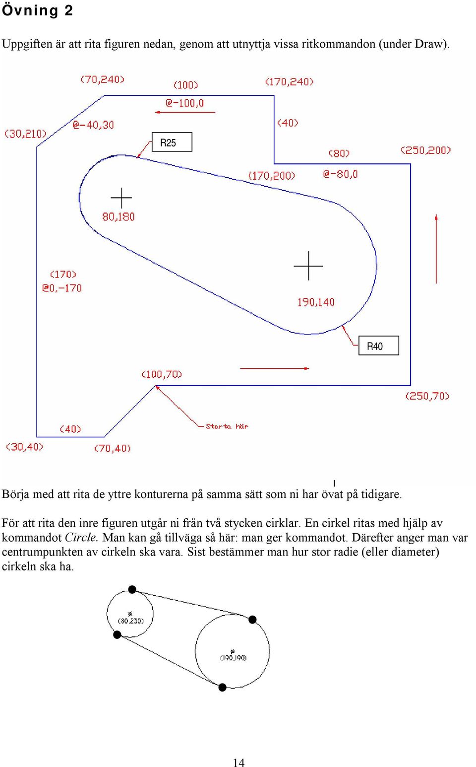 För att rita den inre figuren utgår ni från två stycken cirklar. En cirkel ritas med hjälp av kommandot Circle.