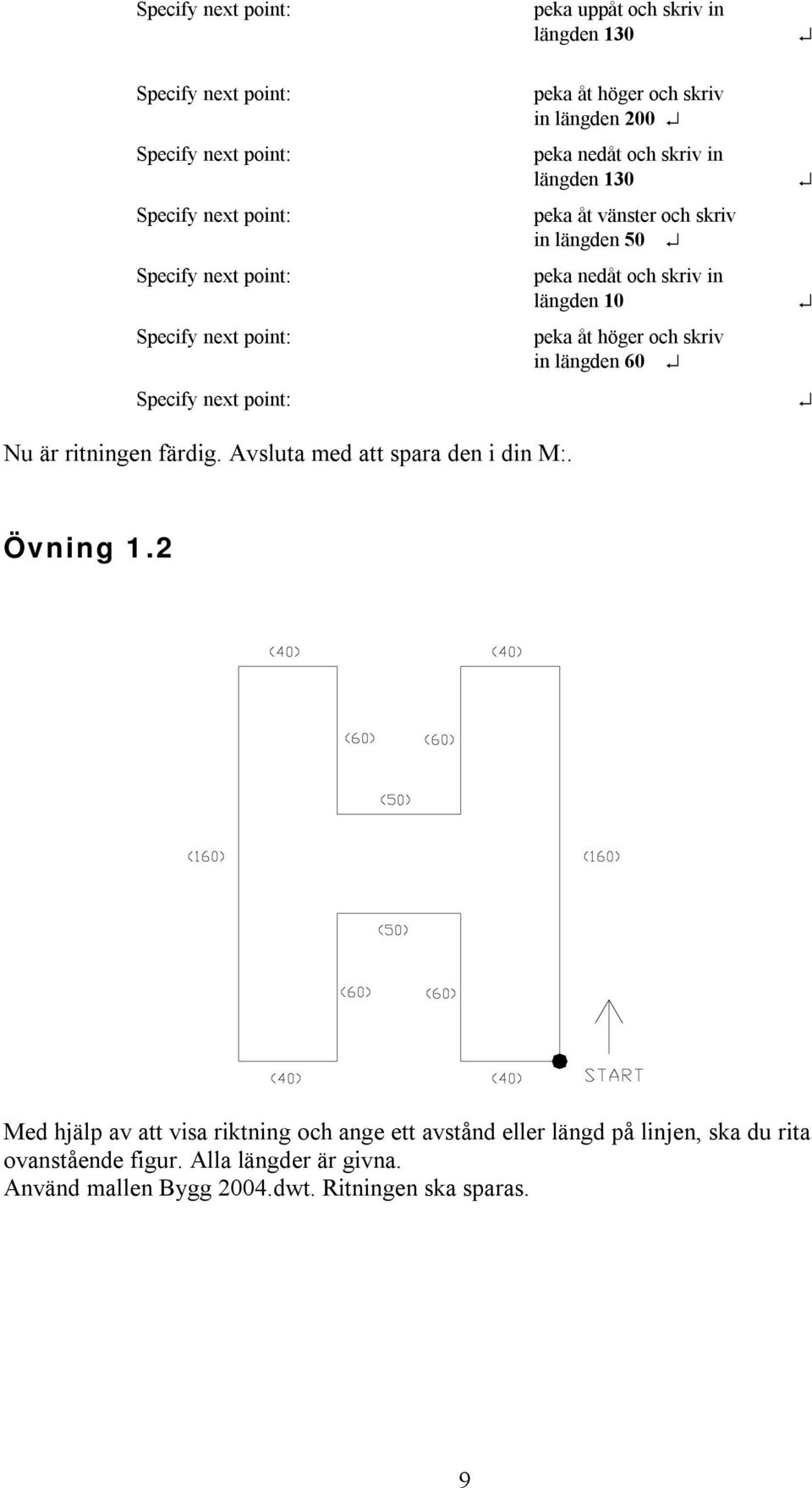 ritningen färdig. Avsluta med att spara den i din M:. Övning 1.