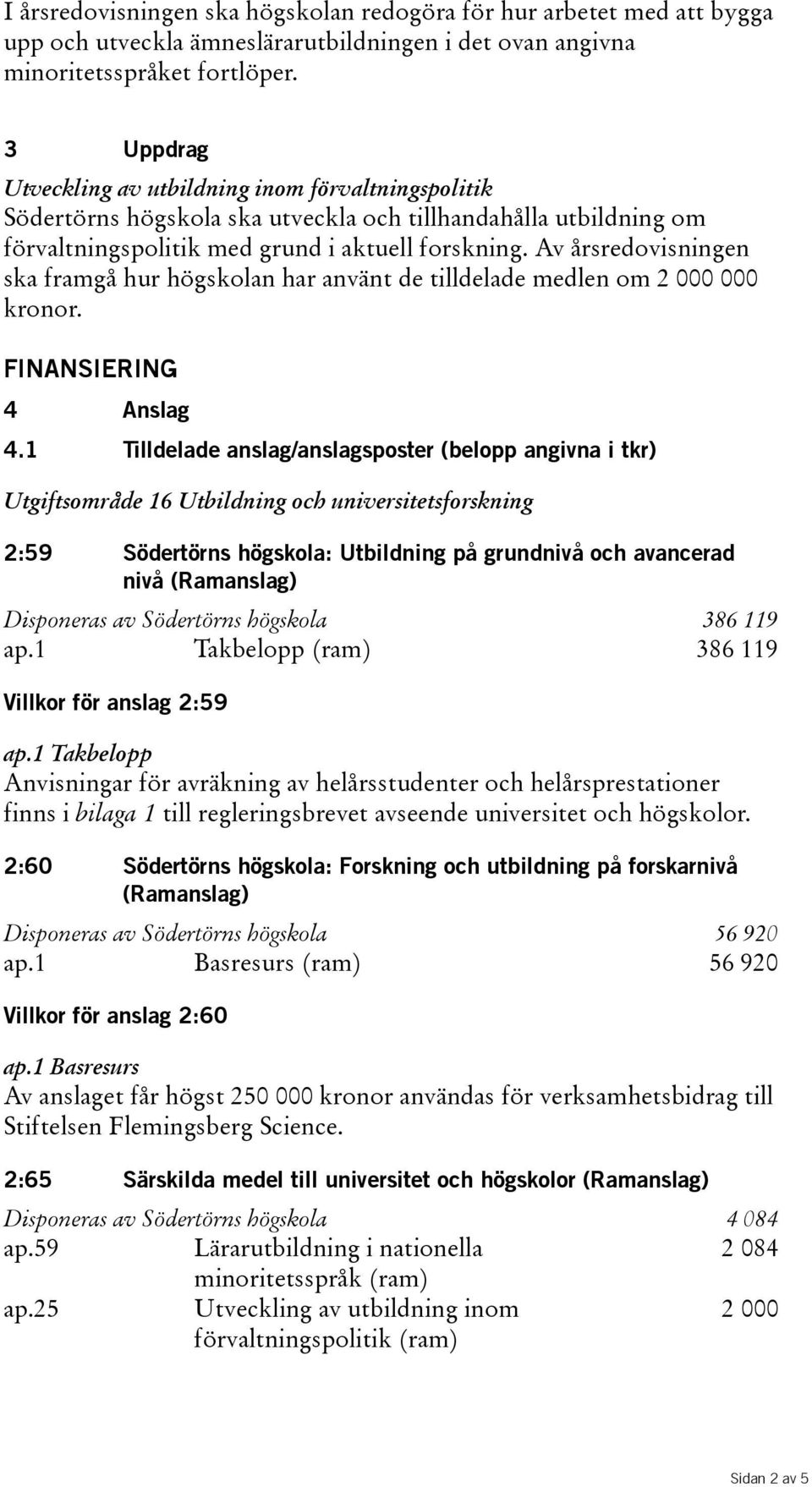 Av årsredovisningen skaframgåhurhögskolanharanväntdetilldelademedlenom2000000 kronor. FINANSIERING 4 Anslag 4.