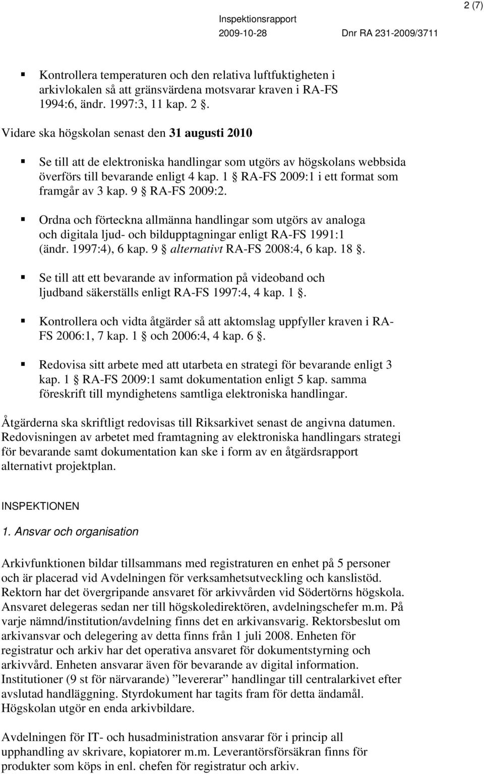 1 RA-FS 2009:1 i ett format som framgår av 3 kap. 9 RA-FS 2009:2. Ordna och förteckna allmänna handlingar som utgörs av analoga och digitala ljud- och bildupptagningar enligt RA-FS 1991:1 (ändr.