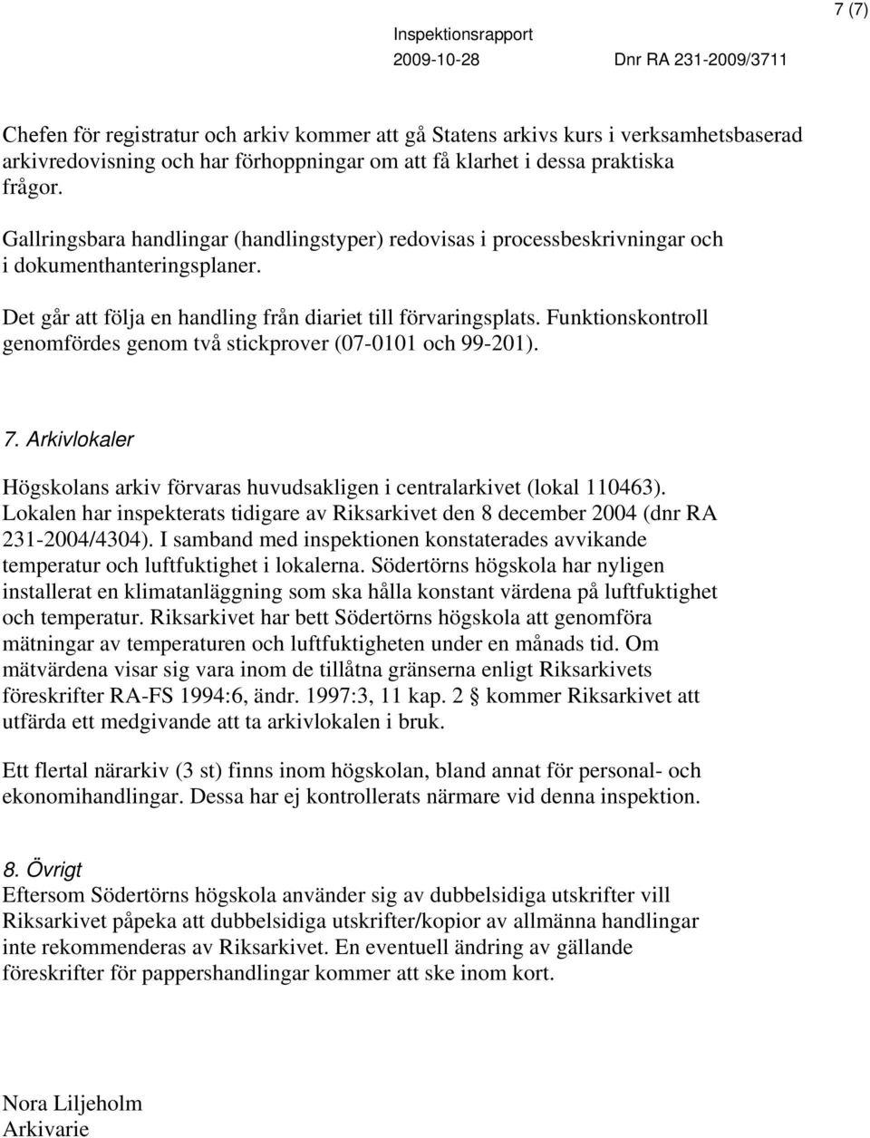 Funktionskontroll genomfördes genom två stickprover (07-0101 och 99-201). 7. Arkivlokaler Högskolans arkiv förvaras huvudsakligen i centralarkivet (lokal 110463).