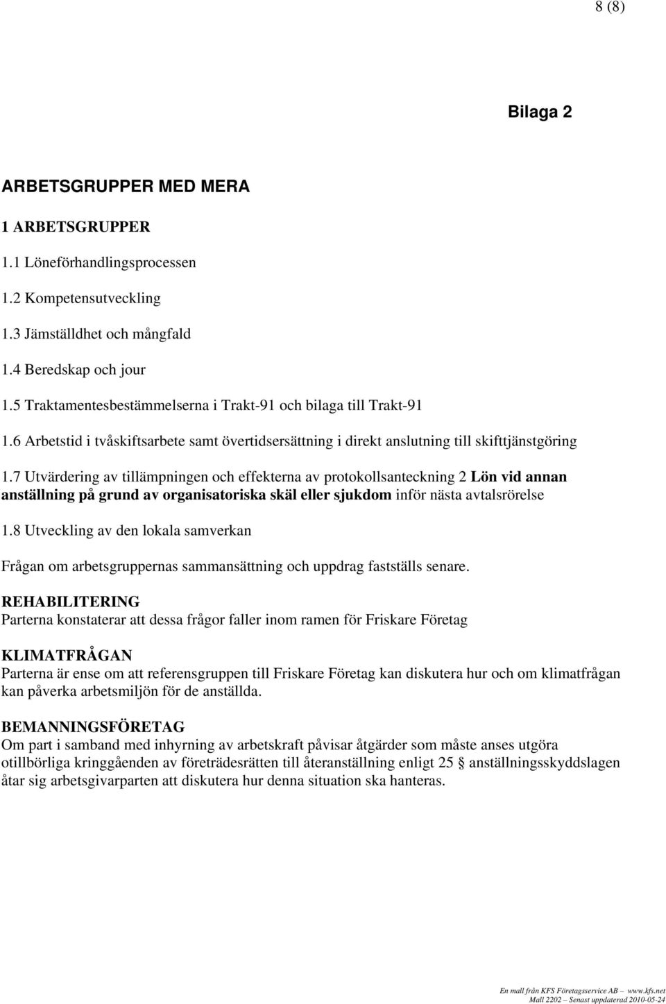 7 Utvärdering av tillämpningen och effekterna av protokollsanteckning 2 Lön vid annan anställning på grund av organisatoriska skäl eller sjukdom inför nästa avtalsrörelse 1.