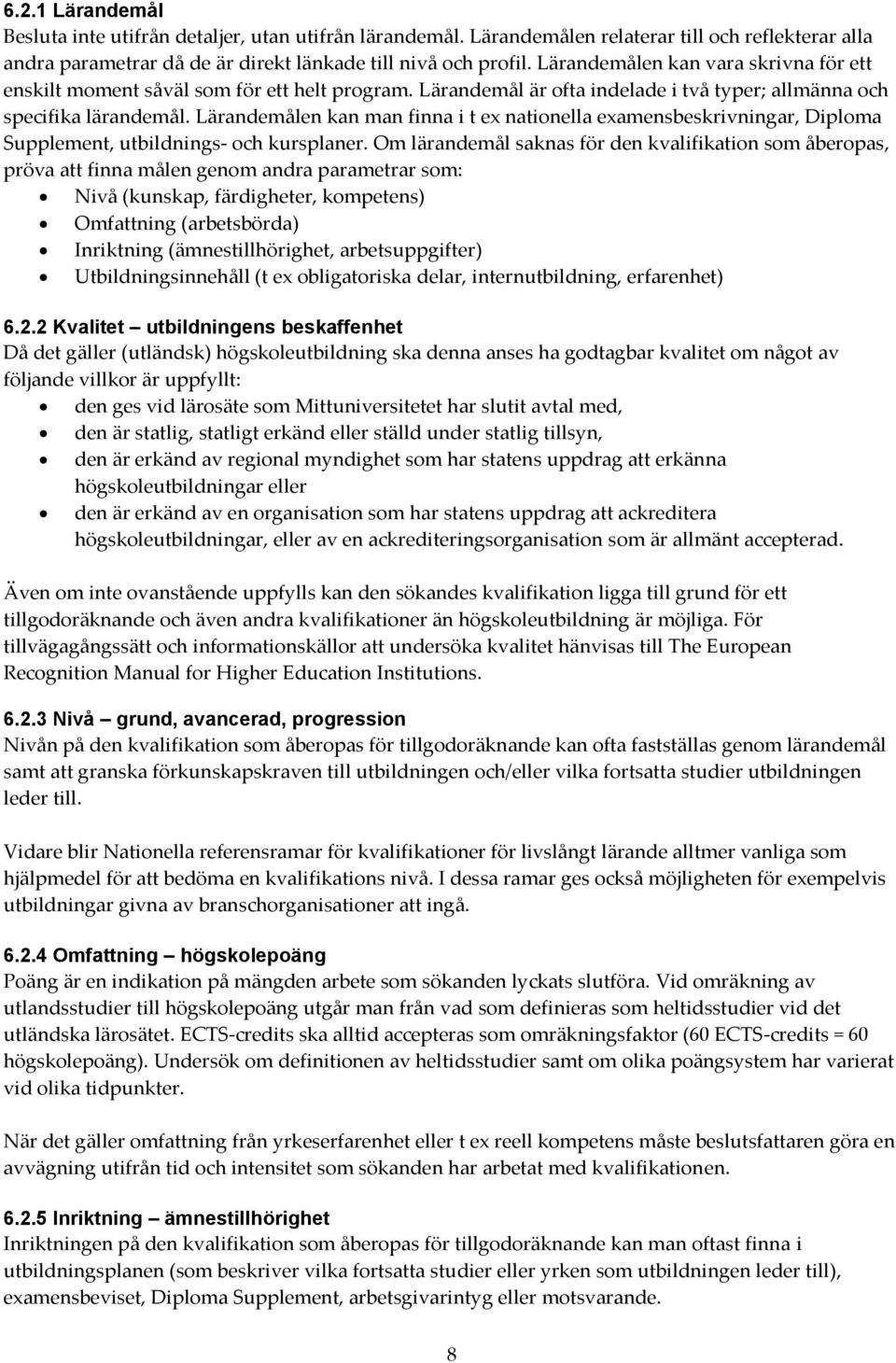 Lärandemålen kan man finna i t ex nationella examensbeskrivningar, Diploma Supplement, utbildnings- och kursplaner.