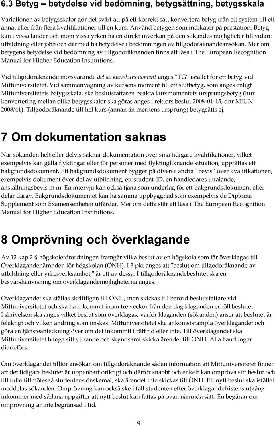 Betyg kan i vissa länder och inom vissa yrken ha en direkt inverkan på den sökandes möjligheter till vidare utbildning eller jobb och därmed ha betydelse i bedömningen av tillgodoräknandeansökan.