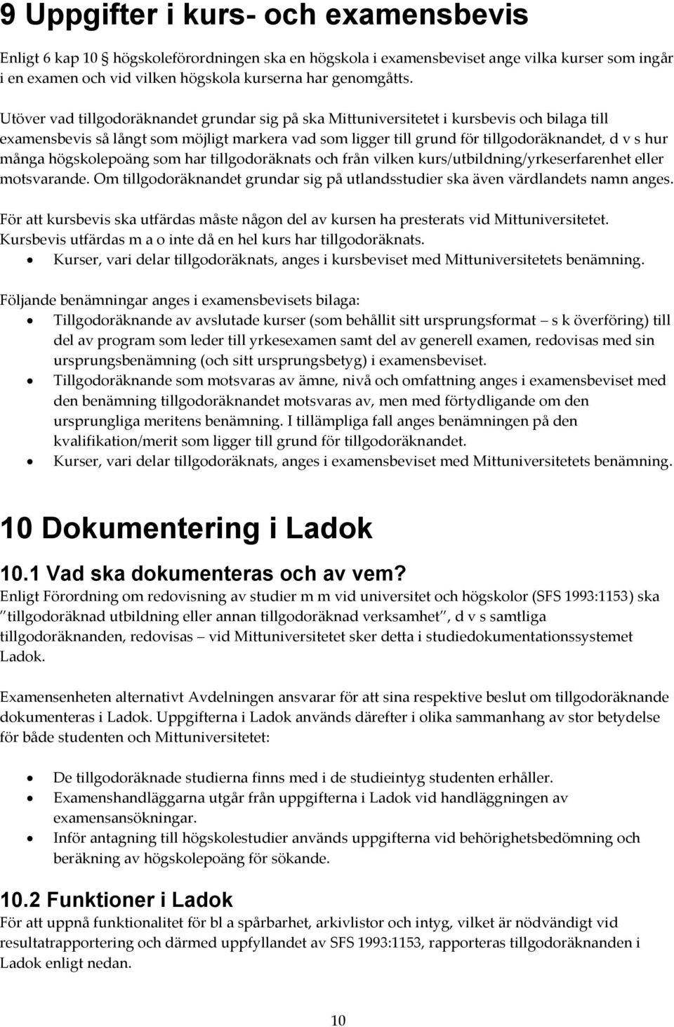 många högskolepoäng som har tillgodoräknats och från vilken kurs/utbildning/yrkeserfarenhet eller motsvarande. Om tillgodoräknandet grundar sig på utlandsstudier ska även värdlandets namn anges.