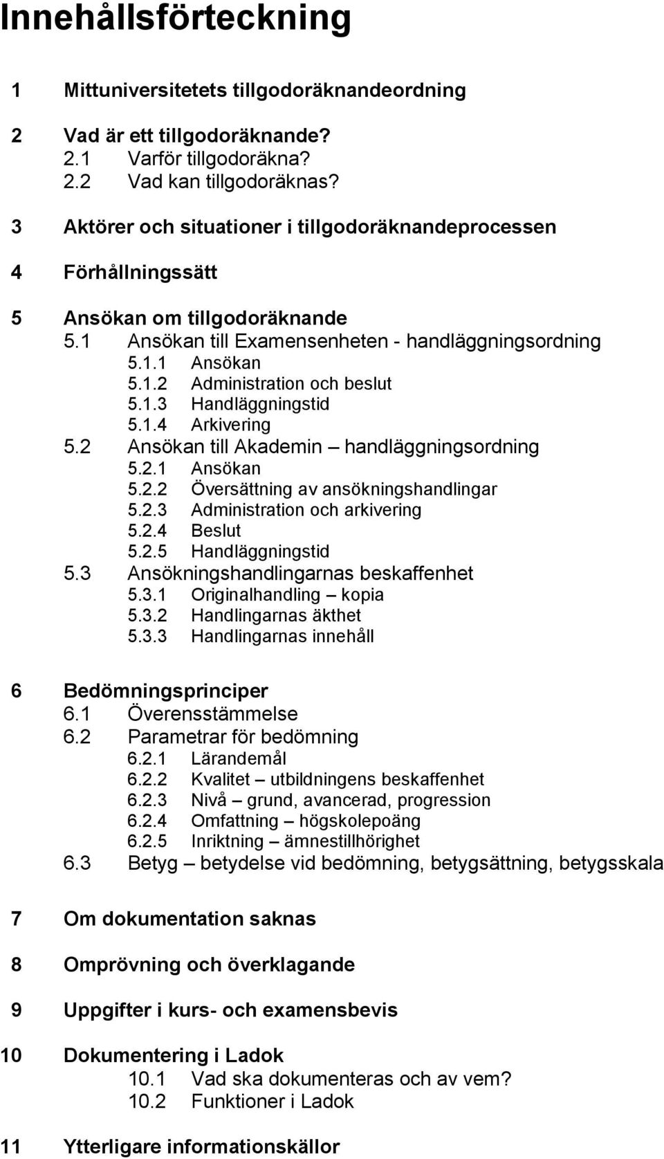 1.3 Handläggningstid 5.1.4 Arkivering 5.2 Ansökan till Akademin handläggningsordning 5.2.1 Ansökan 5.2.2 Översättning av ansökningshandlingar 5.2.3 Administration och arkivering 5.2.4 Beslut 5.2.5 Handläggningstid 5.