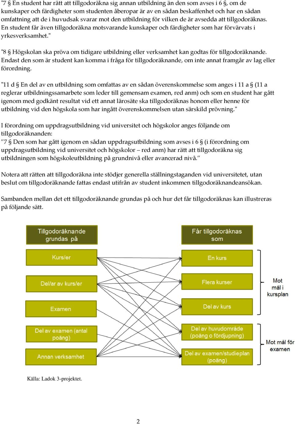 " "8 Högskolan ska pröva om tidigare utbildning eller verksamhet kan godtas för tillgodoräknande.