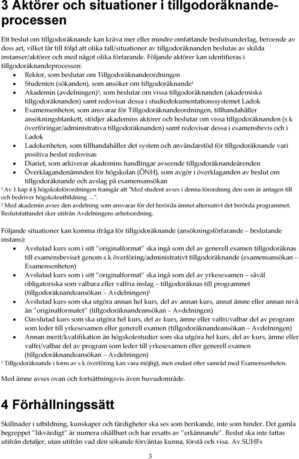 Följande aktörer kan identifieras i tillgodoräknandeprocessen: Rektor, som beslutar om Tillgodoräknandeordningen Studenten (sökanden), som ansöker om tillgodoräknande 1 Akademin (avdelningen) 2, som