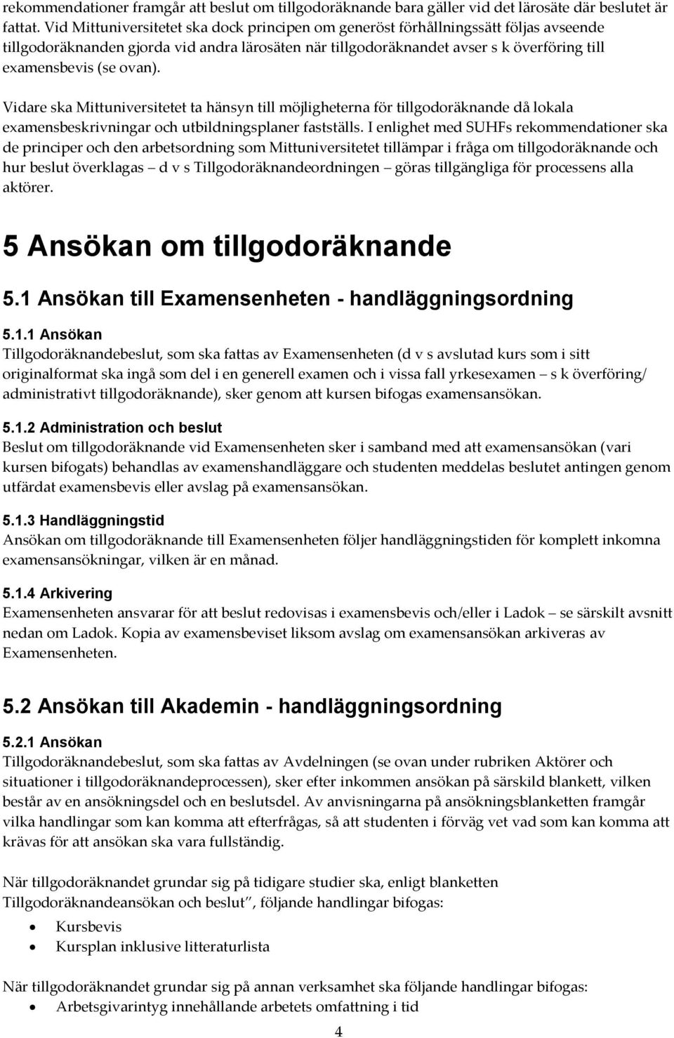 ovan). Vidare ska Mittuniversitetet ta hänsyn till möjligheterna för tillgodoräknande då lokala examensbeskrivningar och utbildningsplaner fastställs.