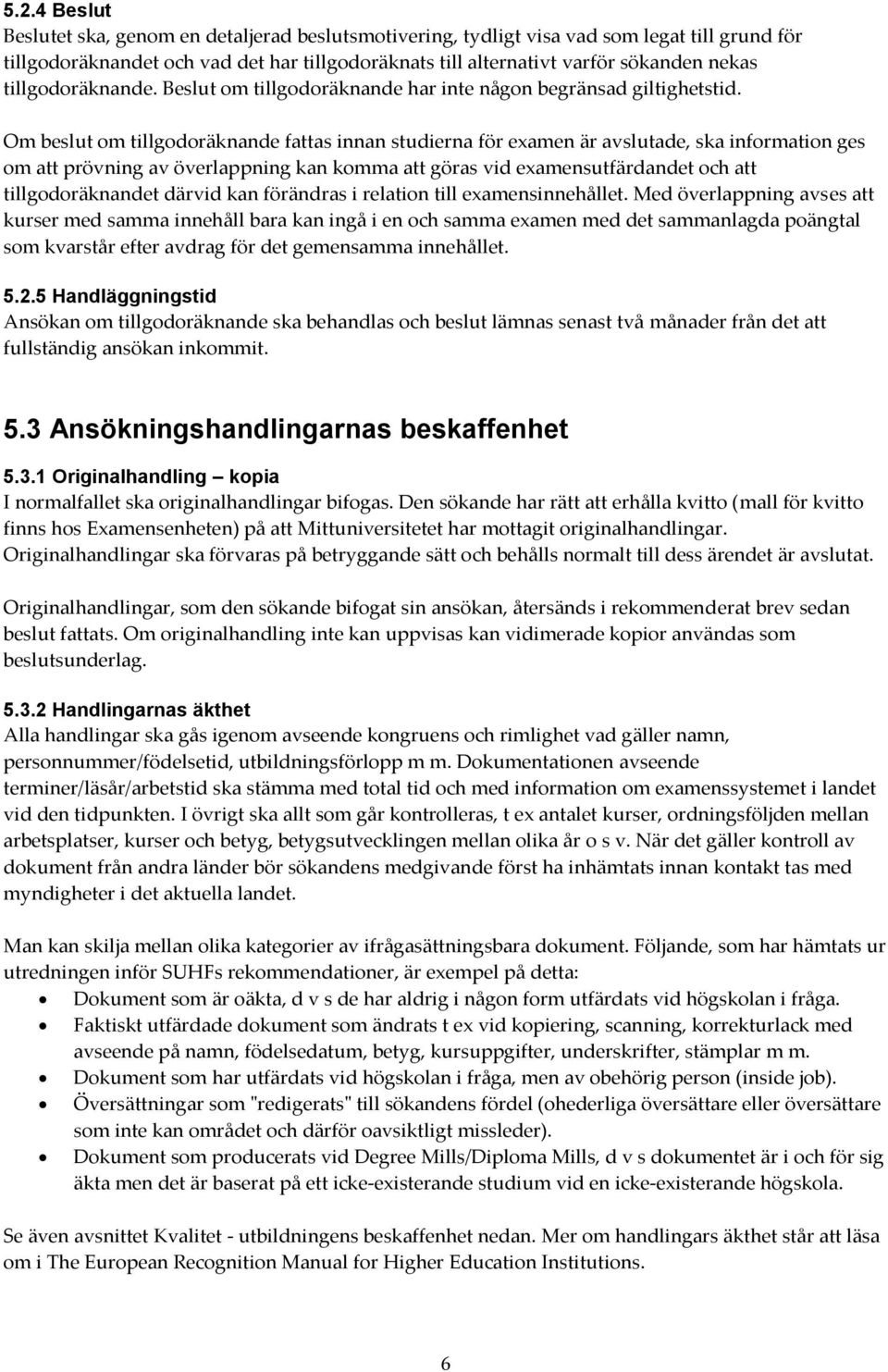 Om beslut om tillgodoräknande fattas innan studierna för examen är avslutade, ska information ges om att prövning av överlappning kan komma att göras vid examensutfärdandet och att tillgodoräknandet