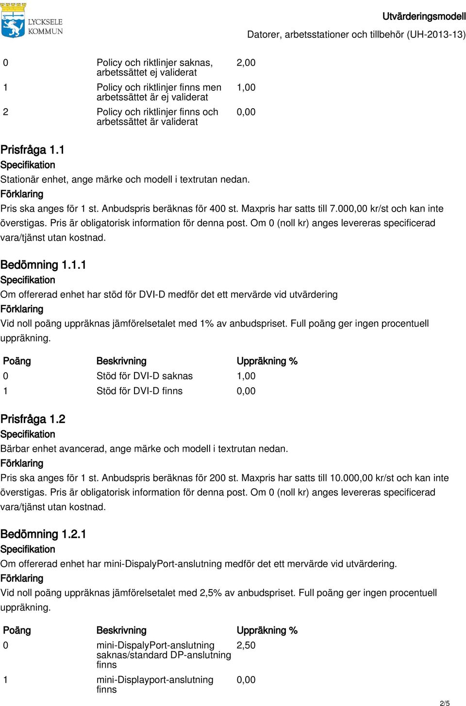 Full poäng ger ingen procentuell 0 Stöd för DVI-D saknas 1,00 1 Stöd för DVI-D Prisfråga 1.2 Bärbar enhet avancerad, ange märke och modell i textrutan nedan. Pris ska anges för 1 st.