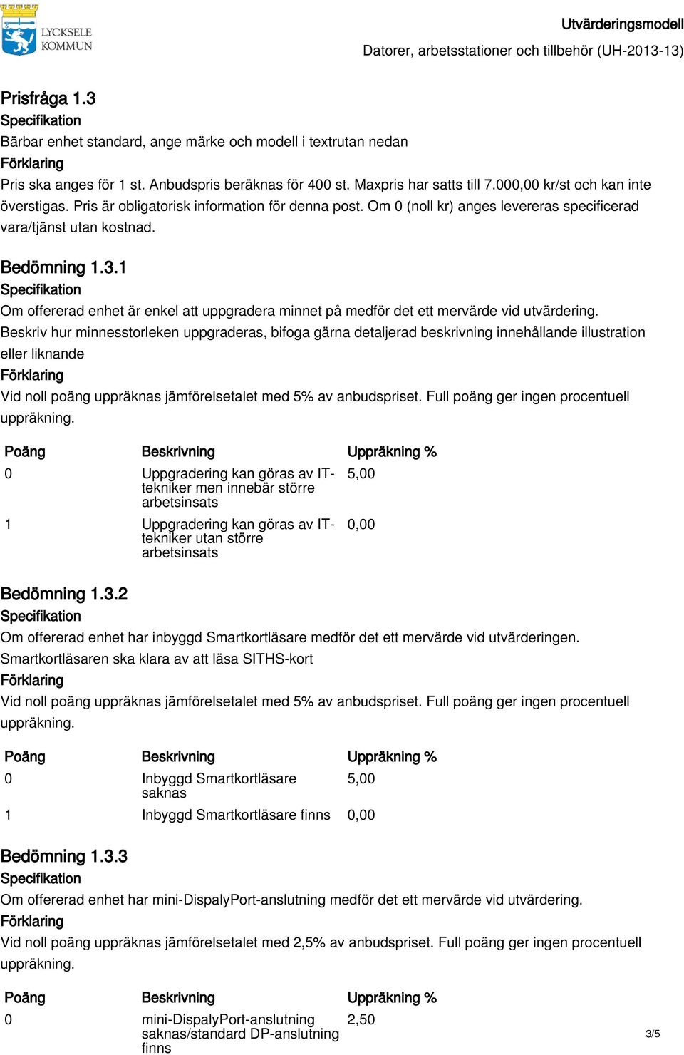 Uppgradering kan göras av ITtekniker utan större arbetsinsats 5,00 Bedömning 1.3.2 Om offererad enhet har inbyggd Smartkortläsare medför det ett mervärde vid utvärderingen.