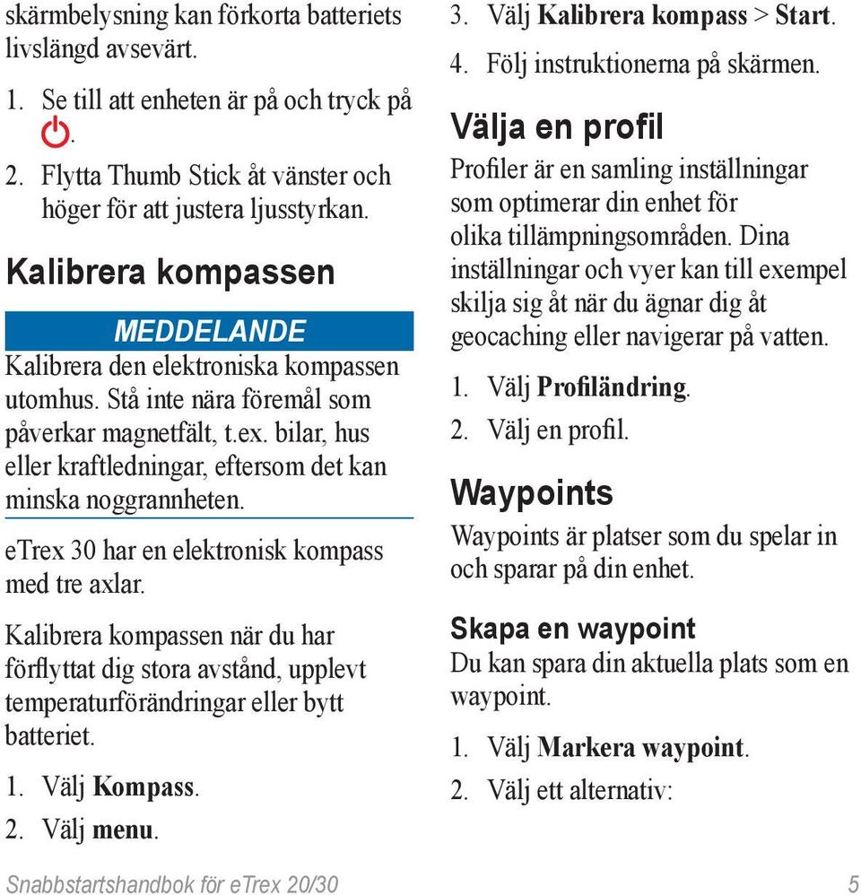 bilar, hus eller kraftledningar, eftersom det kan minska noggrannheten. etrex 30 har en elektronisk kompass med tre axlar.