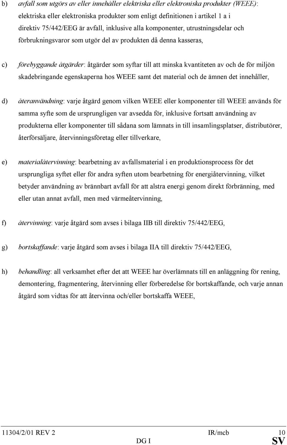för miljön skadebringande egenskaperna hos WEEE samt det material och de ämnen det innehåller, d) återanvändning: varje åtgärd genom vilken WEEE eller komponenter till WEEE används för samma syfte