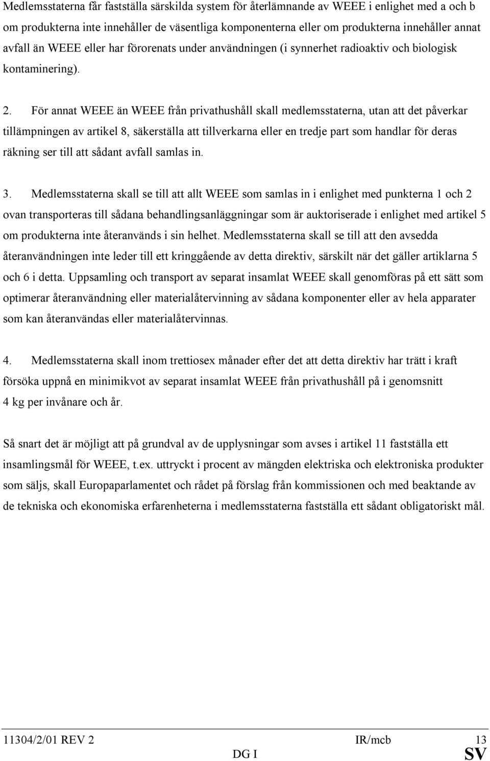 För annat WEEE än WEEE från privathushåll skall medlemsstaterna, utan att det påverkar tillämpningen av artikel 8, säkerställa att tillverkarna eller en tredje part som handlar för deras räkning ser