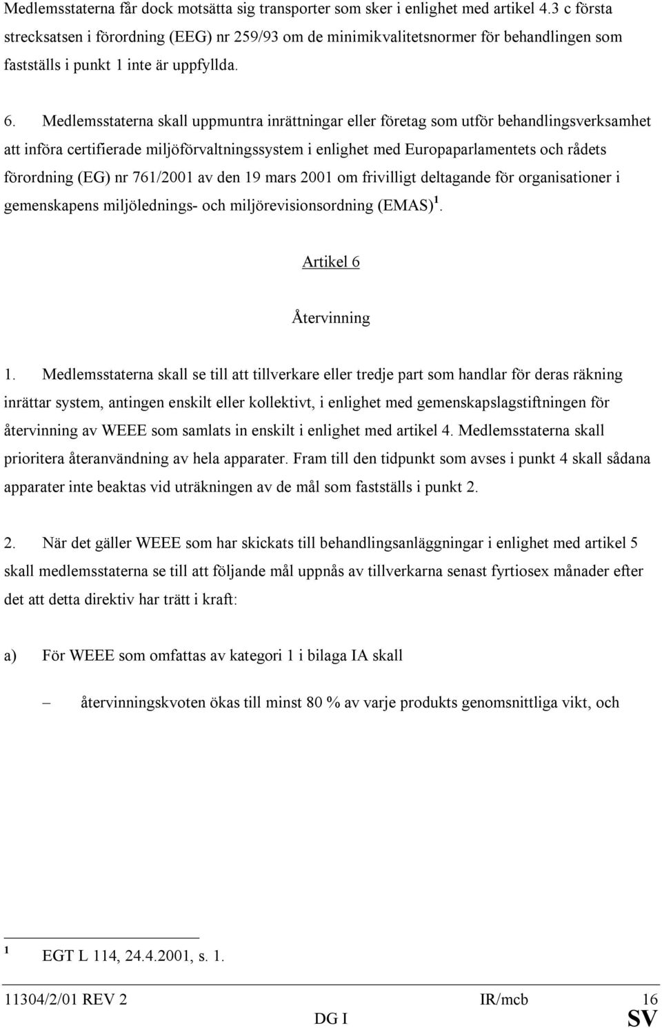 Medlemsstaterna skall uppmuntra inrättningar eller företag som utför behandlingsverksamhet att införa certifierade miljöförvaltningssystem i enlighet med Europaparlamentets och rådets förordning (EG)