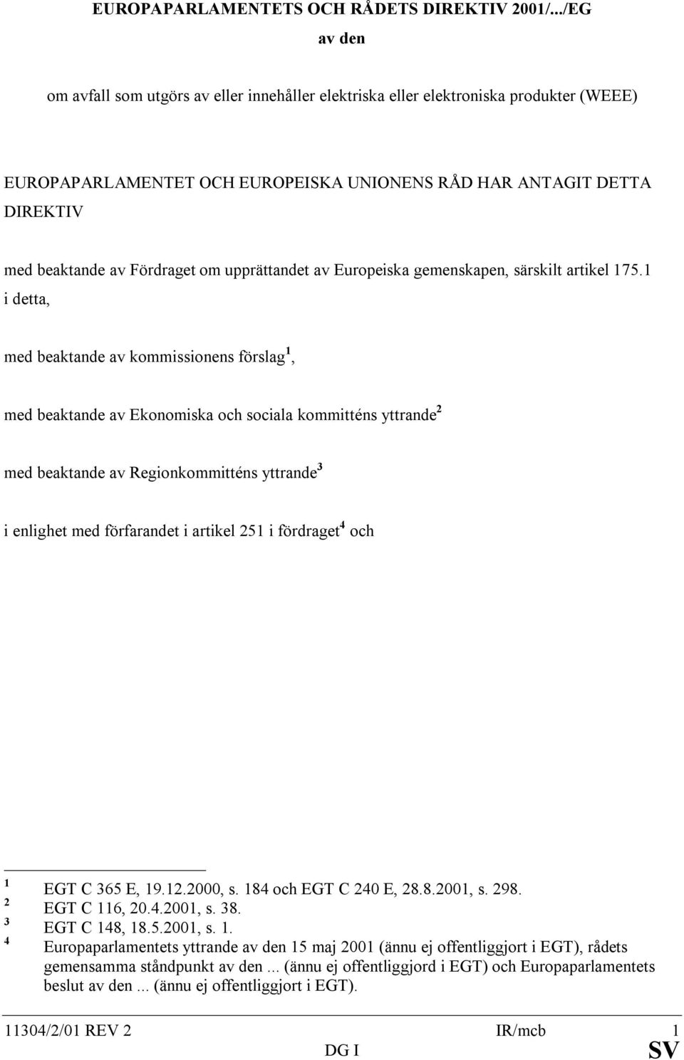 Fördraget om upprättandet av Europeiska gemenskapen, särskilt artikel 175.