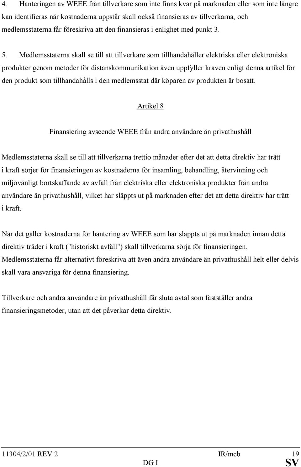 Medlemsstaterna skall se till att tillverkare som tillhandahåller elektriska eller elektroniska produkter genom metoder för distanskommunikation även uppfyller kraven enligt denna artikel för den
