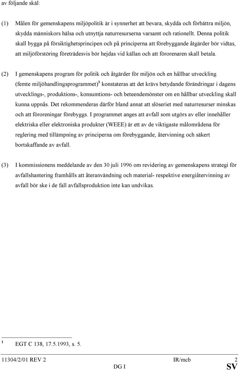 (2) I gemenskapens program för politik och åtgärder för miljön och en hållbar utveckling (femte miljöhandlingsprogrammet) 1 konstateras att det krävs betydande förändringar i dagens utvecklings-,