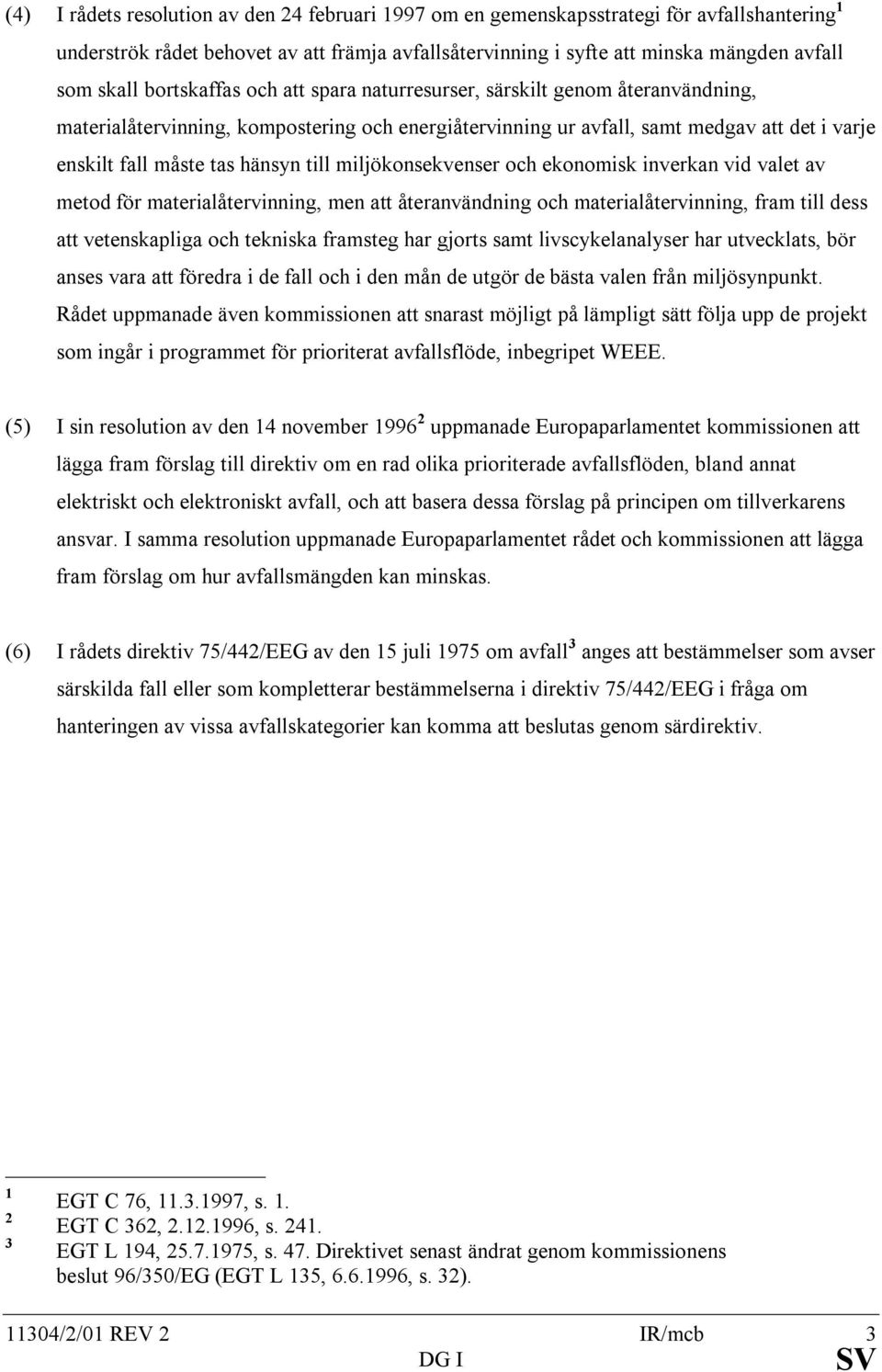 till miljökonsekvenser och ekonomisk inverkan vid valet av metod för materialåtervinning, men att återanvändning och materialåtervinning, fram till dess att vetenskapliga och tekniska framsteg har