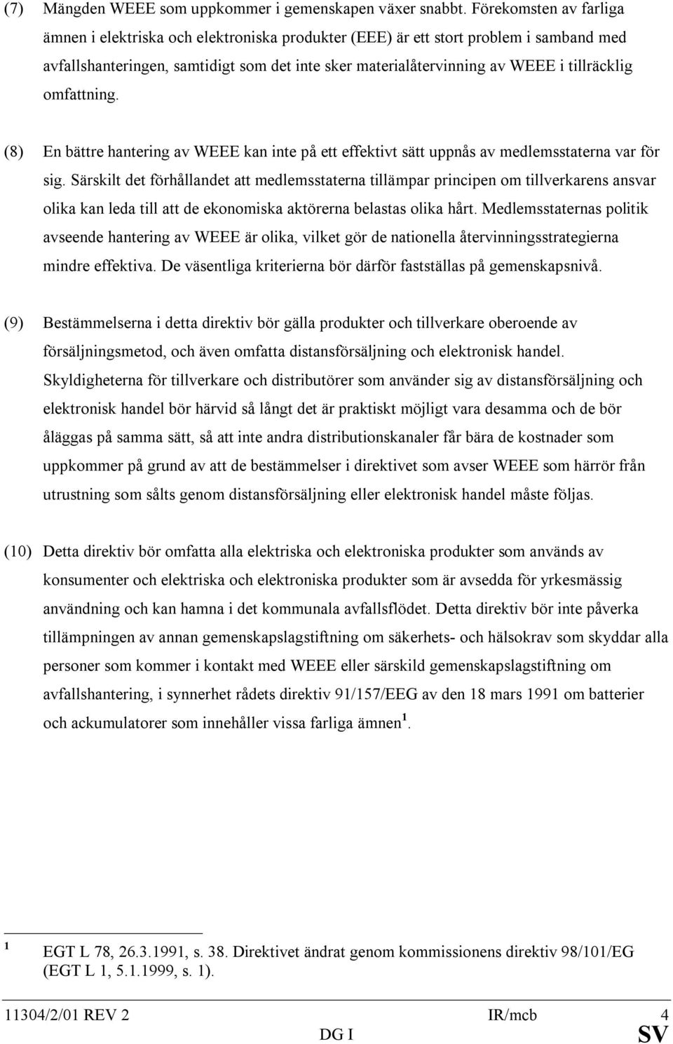 omfattning. (8) En bättre hantering av WEEE kan inte på ett effektivt sätt uppnås av medlemsstaterna var för sig.
