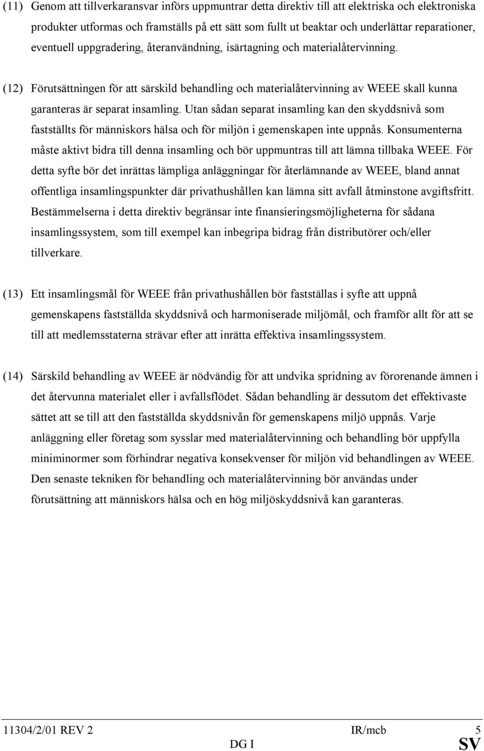 (12) Förutsättningen för att särskild behandling och materialåtervinning av WEEE skall kunna garanteras är separat insamling.