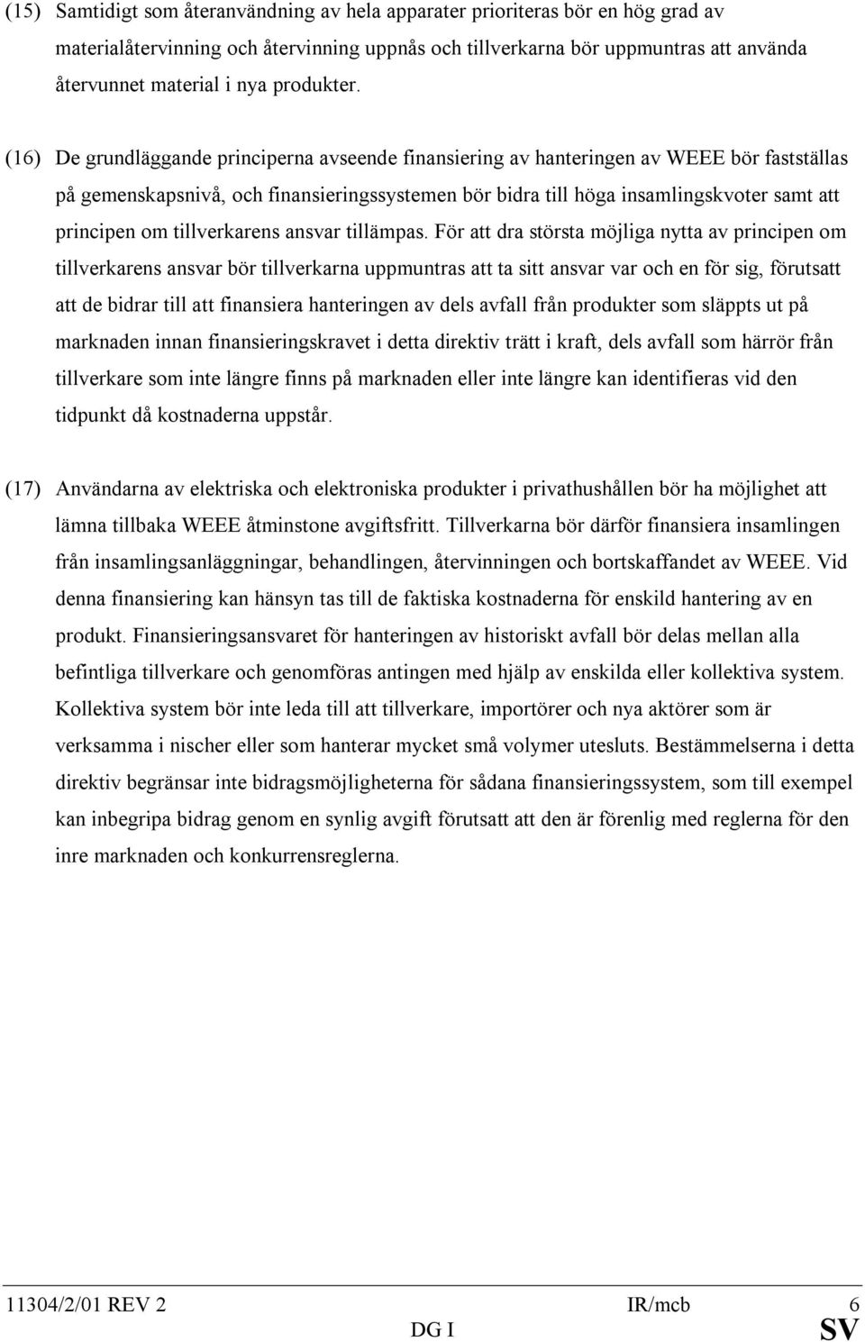 (16) De grundläggande principerna avseende finansiering av hanteringen av WEEE bör fastställas på gemenskapsnivå, och finansieringssystemen bör bidra till höga insamlingskvoter samt att principen om