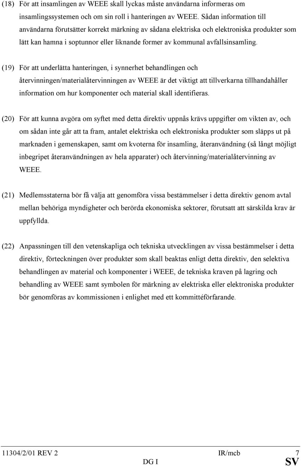 (19) För att underlätta hanteringen, i synnerhet behandlingen och återvinningen/materialåtervinningen av WEEE är det viktigt att tillverkarna tillhandahåller information om hur komponenter och