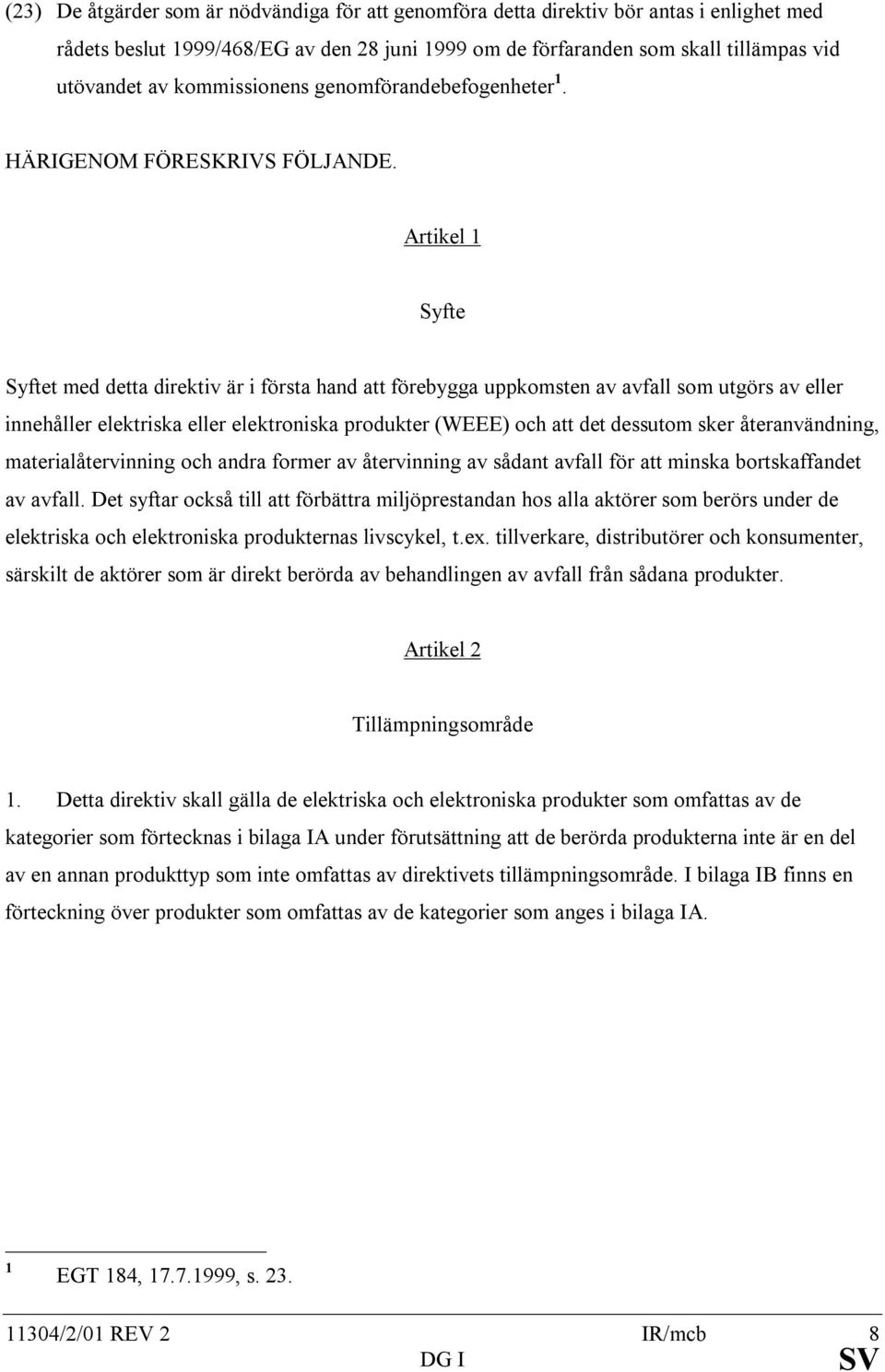 Artikel 1 Syfte Syftet med detta direktiv är i första hand att förebygga uppkomsten av avfall som utgörs av eller innehåller elektriska eller elektroniska produkter (WEEE) och att det dessutom sker