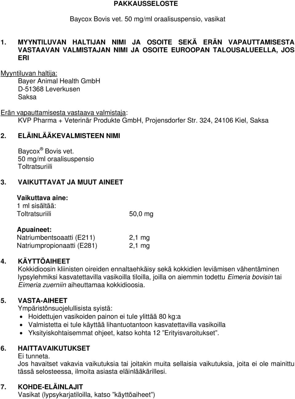 Saksa Erän vapauttamisesta vastaava valmistaja: KVP Pharma + Veterinär Produkte GmbH, Projensdorfer Str. 324, 24106 Kiel, Saksa 2. ELÄINLÄÄKEVALMISTEEN NIMI Baycox Bovis vet.