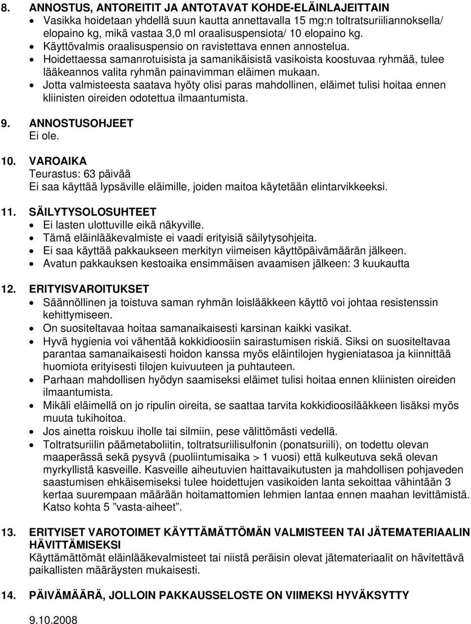 Hoidettaessa samanrotuisista ja samanikäisistä vasikoista koostuvaa ryhmää, tulee lääkeannos valita ryhmän painavimman eläimen mukaan.