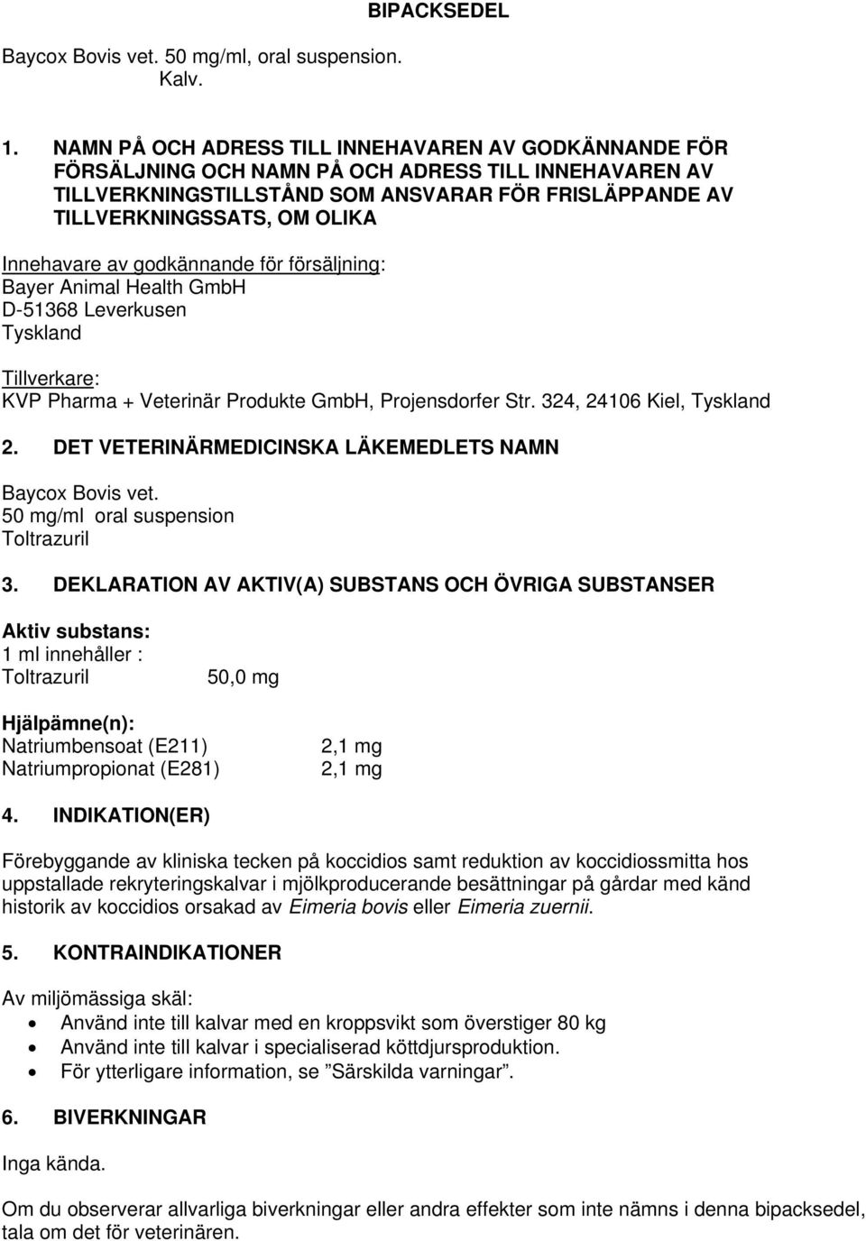 Innehavare av godkännande för försäljning: Bayer Animal Health GmbH D-51368 Leverkusen Tyskland Tillverkare: KVP Pharma + Veterinär Produkte GmbH, Projensdorfer Str. 324, 24106 Kiel, Tyskland 2.