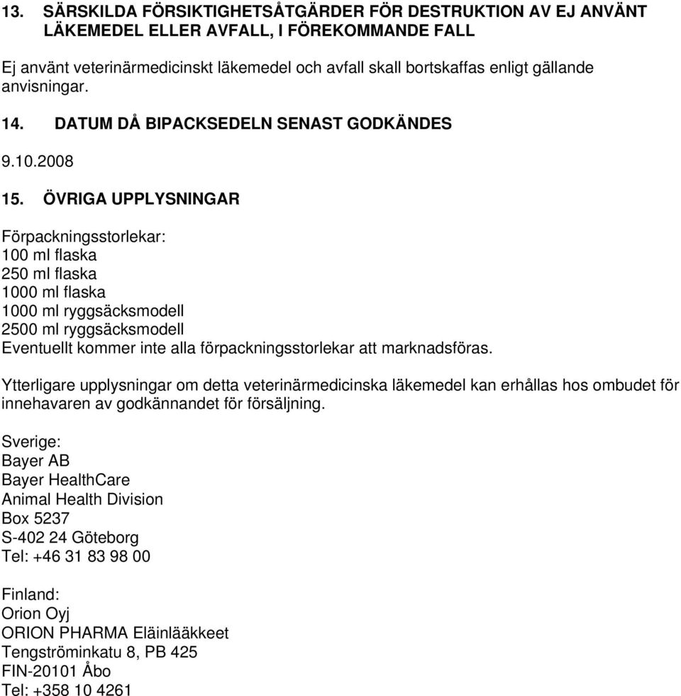 ÖVRIGA UPPLYSNINGAR Förpackningsstorlekar: 100 ml flaska 250 ml flaska 1000 ml flaska 1000 ml ryggsäcksmodell 2500 ml ryggsäcksmodell Eventuellt kommer inte alla förpackningsstorlekar att