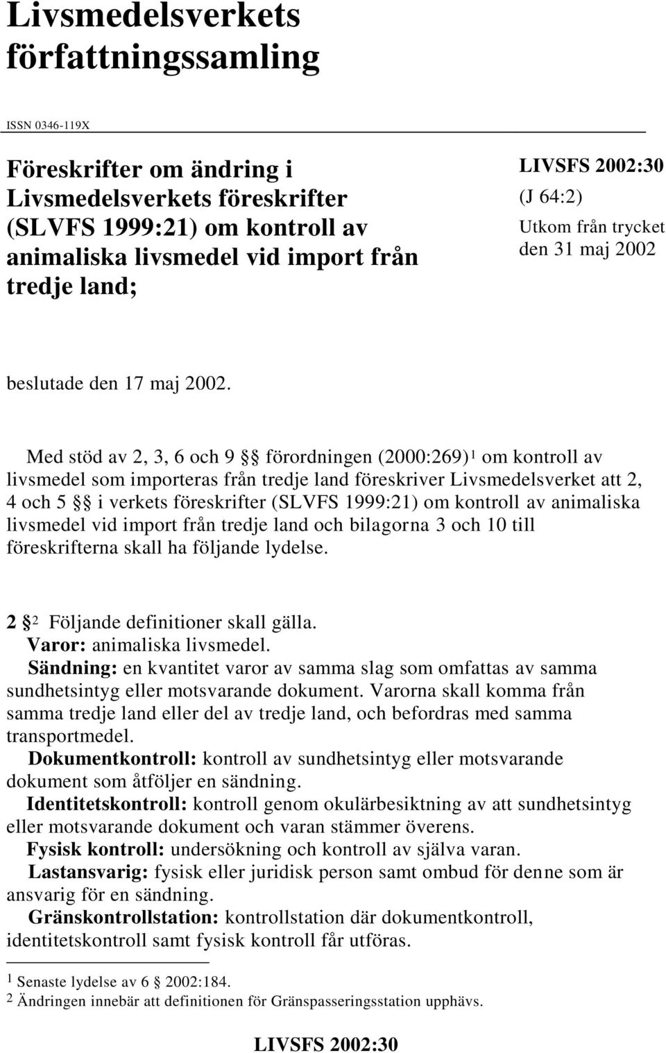 Med stöd av 2, 3, 6 och 9 förordningen (2000:269) 1 om kontroll av livsmedel som importeras från tredje land föreskriver Livsmedelsverket att 2, 4 och 5 i verkets föreskrifter (SLVFS 1999:21) om