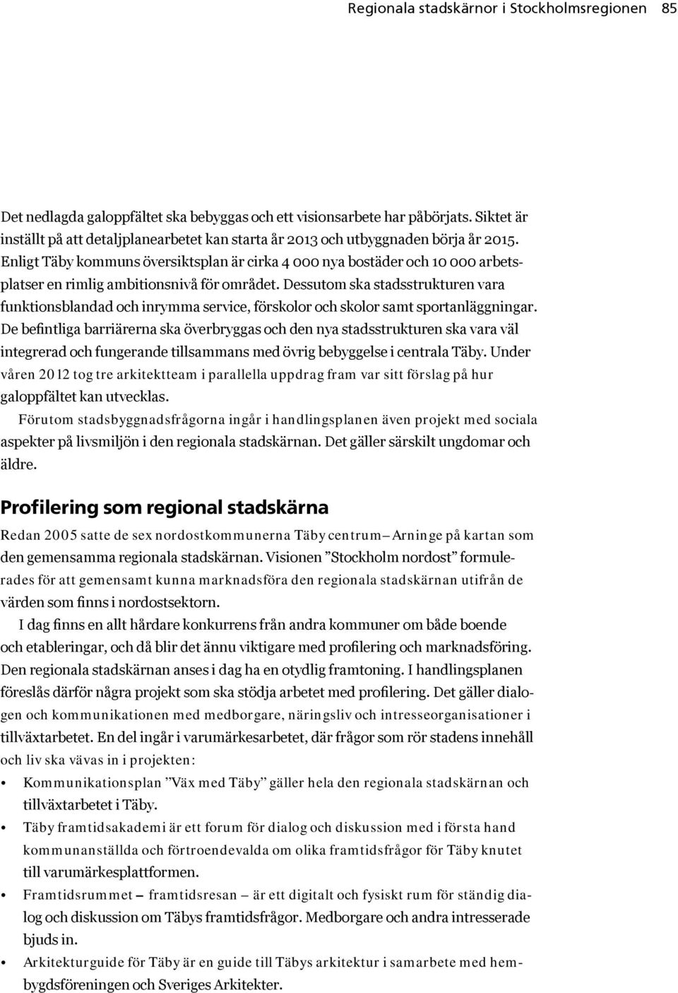 Enligt Täby kommuns översiktsplan är cirka 4 000 nya bostäder och 10 000 arbetsplatser en rimlig ambitionsnivå för området.