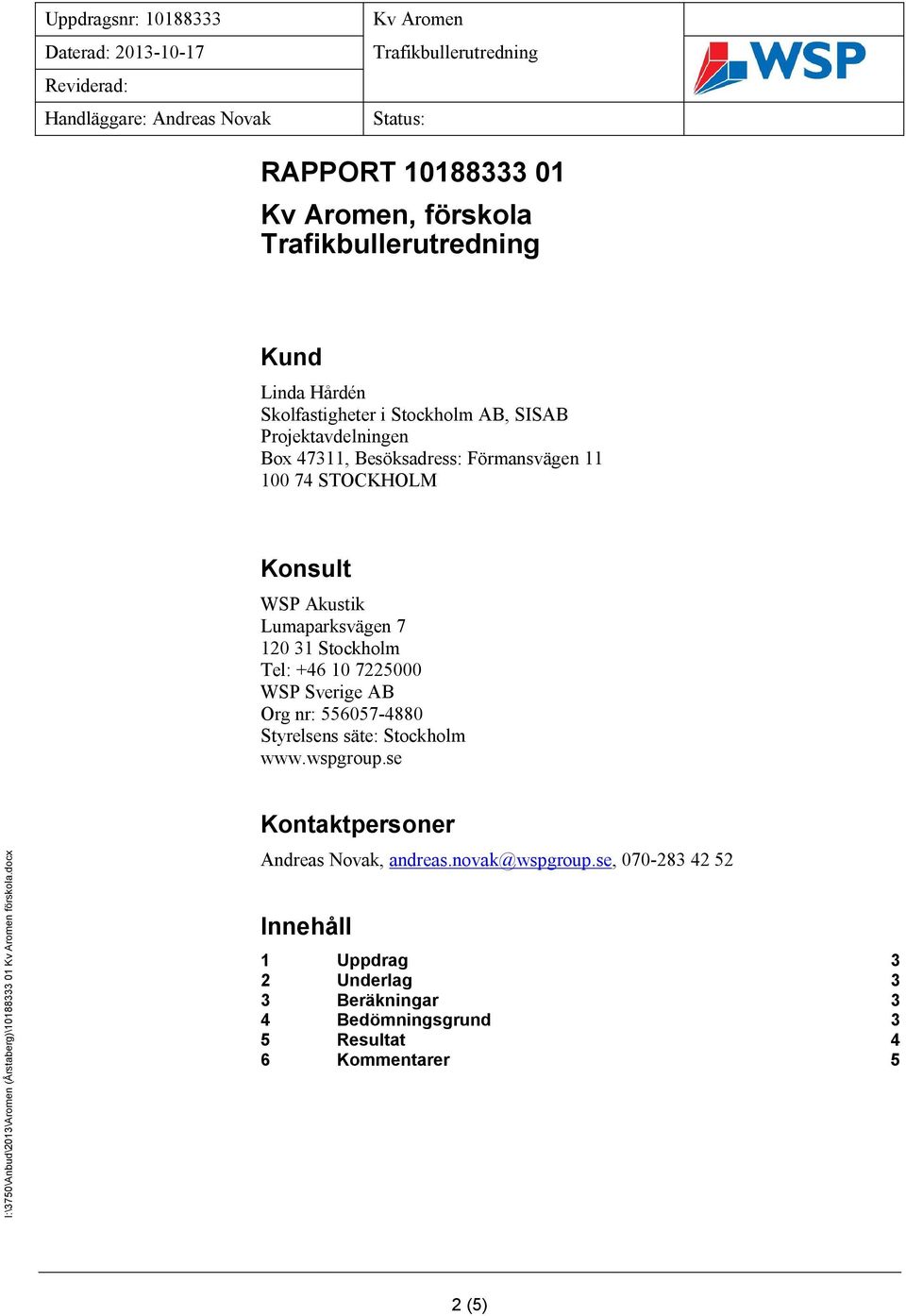 WSP Sverige AB Org nr: 556057-4880 Styrelsens säte: Stockholm www.wspgroup.se Kontaktpersoner Andreas Novak, andreas.